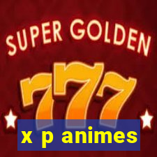 x p animes